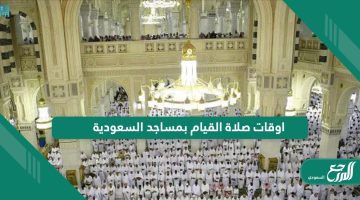 اوقات صلاة القيام بمساجد السعودية في العشر الأواخر 2024