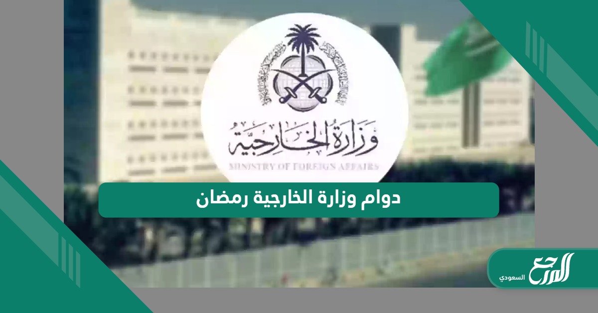 مواعيد دوام وزارة الخارجية السعودية في رمضان 1445 – 2024