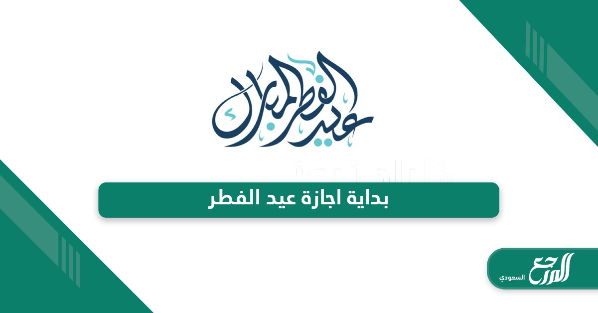 أي يوم بداية اجازة عيد الفطر في السعودية 2024 – 1445