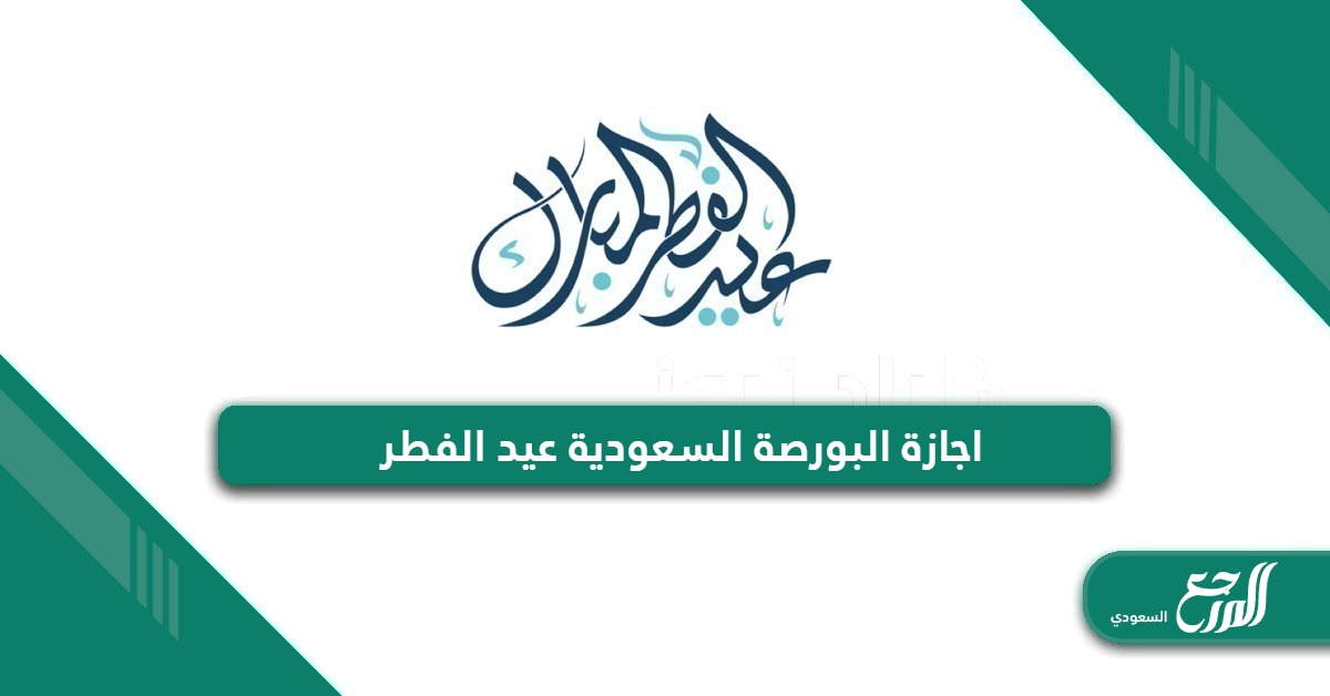 تفاصيل اجازة البورصة السعودية في عيد الفطر 2024 – 1445