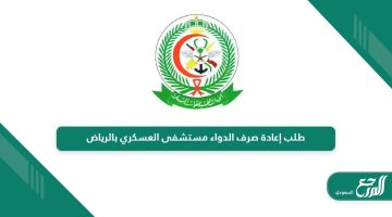 كيفية طلب إعادة صرف الدواء مستشفى العسكري بالرياض 1446