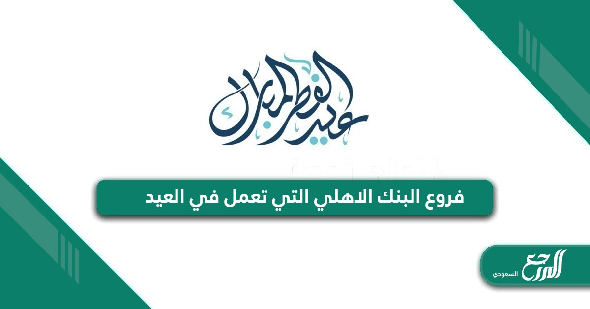 فروع البنك الاهلي التي تعمل في العيد 2024 – 1445