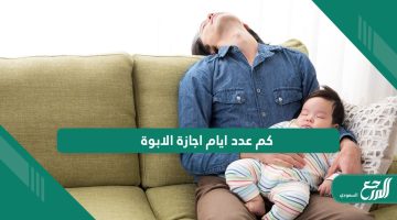 كم عدد ايام اجازة الابوة في السعودية وكم مرة تمنح للموظف